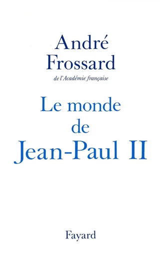 Le Monde de Jean-Paul II - André Frossard - FAYARD