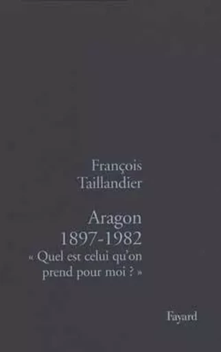 Aragon 1897-1982 - François Taillandier - FAYARD