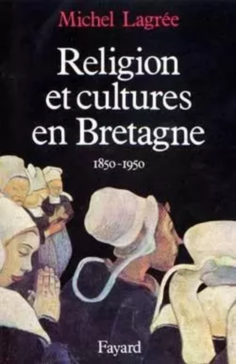 Religion et cultures en Bretagne - Michel Lagrée - FAYARD