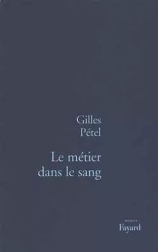 Le Métier dans le sang - Gilles Pétel - FAYARD