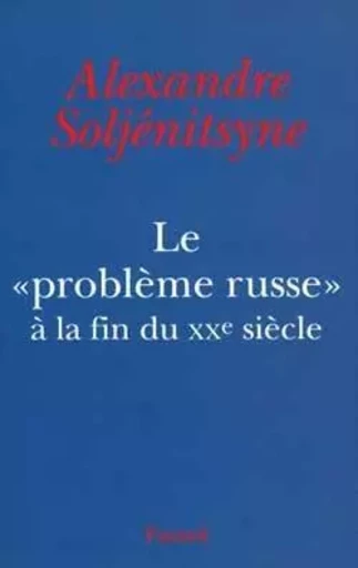 Le «Problème russe» à la fin du XXe siècle - Alexandre Isaievitch Soljénitsyne - FAYARD