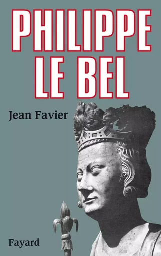 Philippe le Bel - Jean Favier - FAYARD