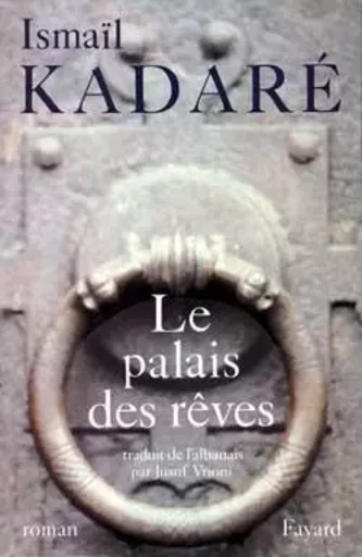 Le Palais des rêves - Ismail Kadaré - FAYARD