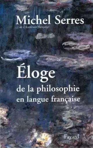 Eloge de la philosophie en langue française - Michel Serres - FAYARD