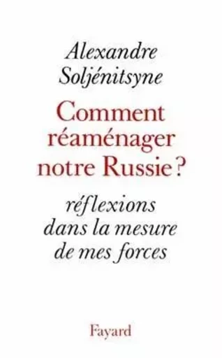 Comment réaménager notre Russie - Alexandre Isaievitch Soljénitsyne - FAYARD