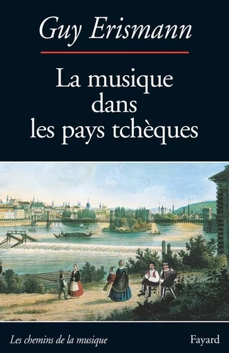 La Musique dans les pays tchèques - Guy Erismann - FAYARD