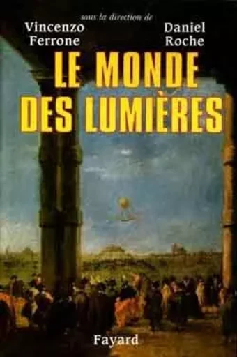 Le monde des lumières - Vincenzo Ferrone, Daniel Roche - FAYARD