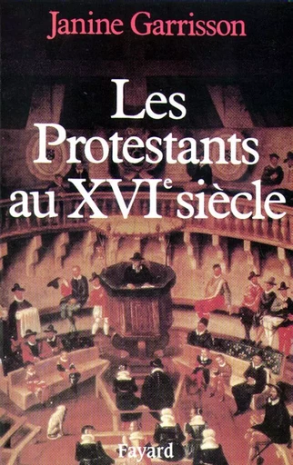 Les Protestants au XVIe siècle - Janine Garrisson - FAYARD