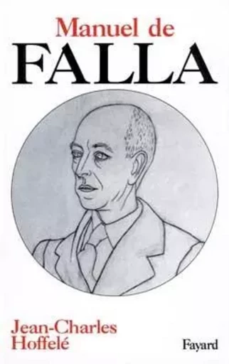 Manuel de Falla - Jean-Charles Hoffelé - FAYARD