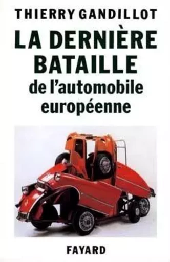 La Dernière bataille de l'automobile européenne - Thierry Gandillot - FAYARD