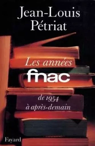 Les Années FNAC - Jean-Louis Pétriat - FAYARD