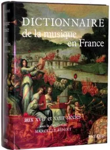 Dictionnaire de la musique en France aux XVIIe et XVIIIe siècles - Marcelle Benoit - FAYARD