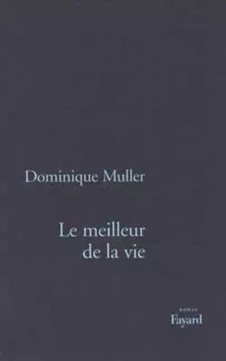 Le Meilleur de la vie - Dominique Muller-Wakhevitch - FAYARD