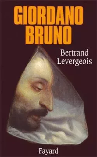 Giordano Bruno - Bertrand LEVERGEOIS - FAYARD