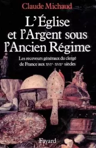 L'Eglise et l'argent sous l'Ancien Régime - Claude Michaud - FAYARD