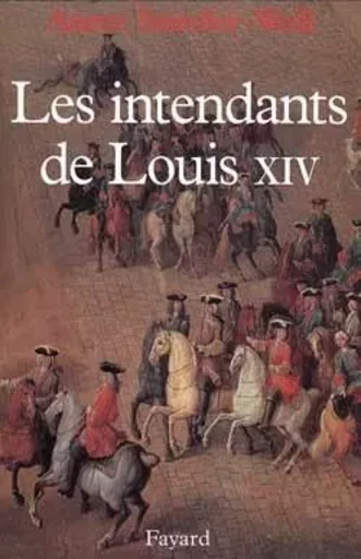 Les Intendants de Louis XIV - Anette Smedley-Weill - FAYARD