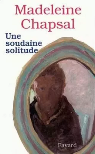 Une soudaine solitude - Madeleine Chapsal - FAYARD