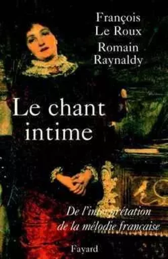 Le Chant intime - François Le Roux, Romain Raynaldy - FAYARD