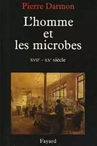 L'homme et les microbes XVIIe-Xxe siècle - Pierre Darmon - FAYARD