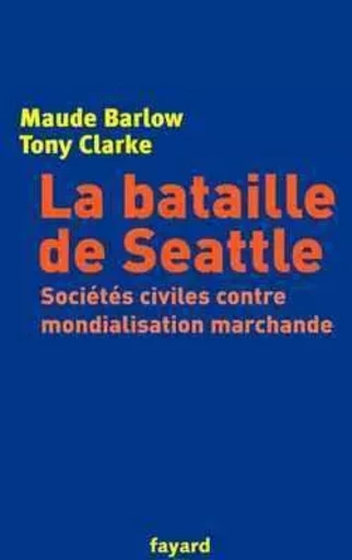 La bataille de Seattle - Tony Clarke, Maude BARLOW - FAYARD