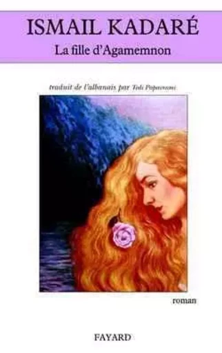 La Fille d'Agamemnon - Ismail Kadaré - FAYARD