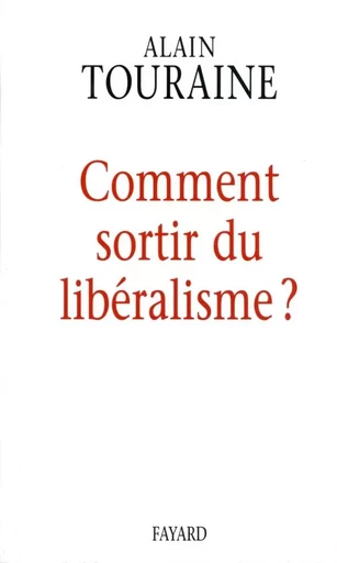 Comment sortir du libéralisme - Alain Touraine - FAYARD