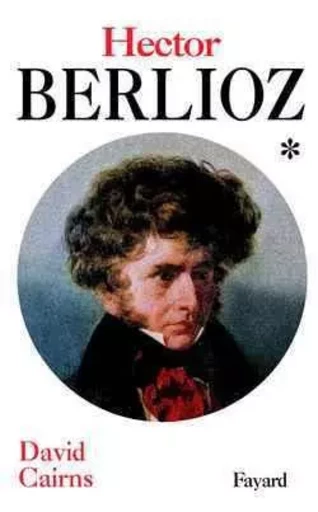 Hector Berlioz, tome 1 - David Cairns - FAYARD