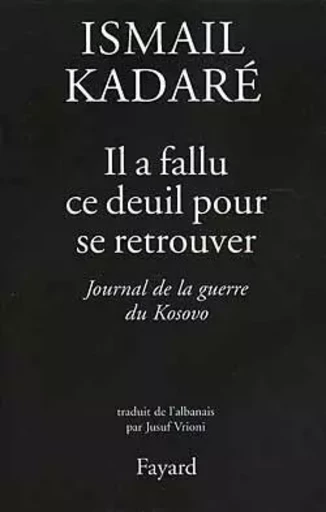 Il a fallu ce deuil pour se retrouver - Ismail Kadaré - FAYARD