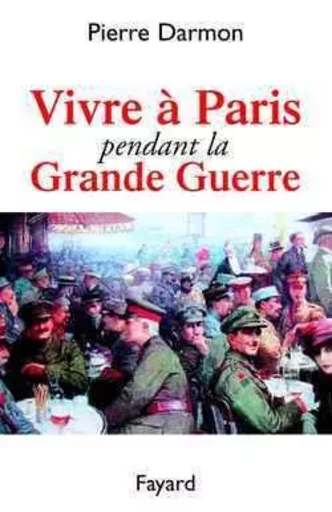 Vivre à Paris pendant la Grande Guerre - Pierre Darmon - FAYARD