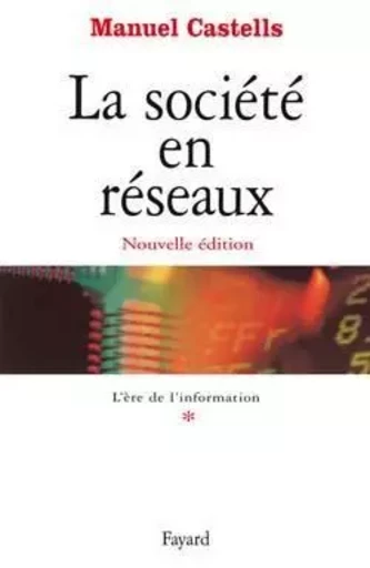 La société en réseaux - Tome 1 : L'Ere de l'information - Manuel Castells - FAYARD