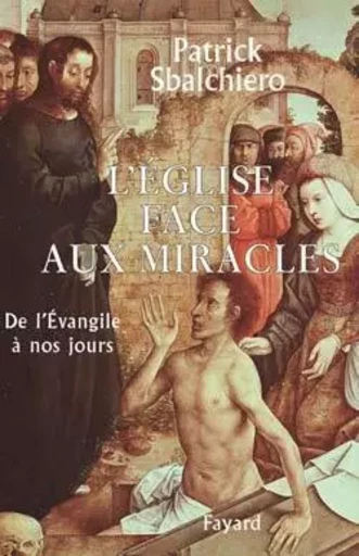 L'Église face aux miracles - Patrick Sbalchiero - FAYARD