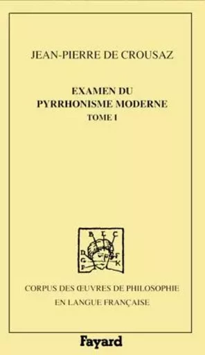 Examen du pyrrhonisme moderne, 1733, tome 1 - Jean-Pierre deCrousaz - FAYARD