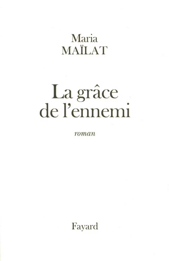 La grâce de l'ennemi - Maria Maïlat - FAYARD