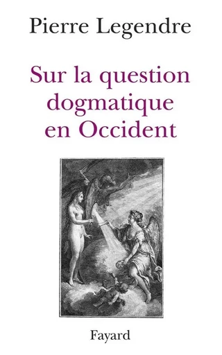 Sur la question dogmatique en Occident - Pierre Legendre - FAYARD