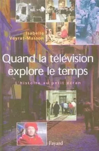 Quand la télévision explore le temps - Isabelle Veyrat-Masson - FAYARD