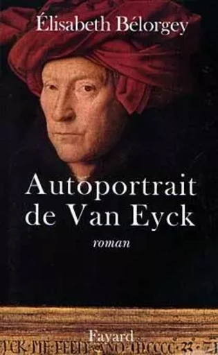 Autoportrait de Van Eyck - Elisabeth Bélorgey - FAYARD