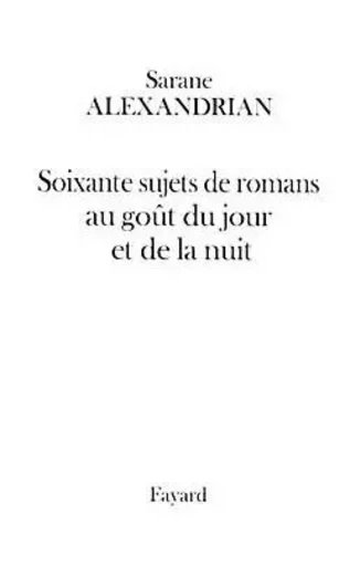 Soixante sujets de romans au goût du jour et de la nuit -  Alexandrian - FAYARD