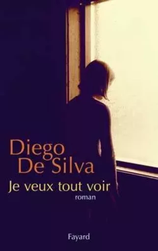 Je veux tout voir - Diego deSilva - FAYARD