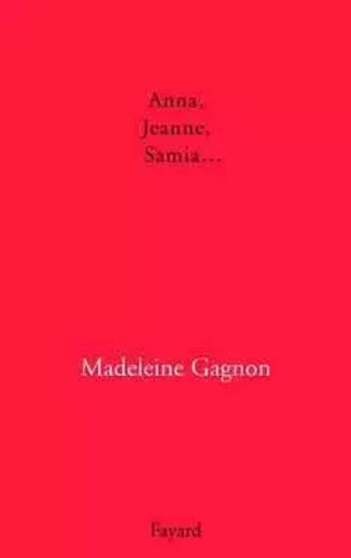 Anna, Jeanne, Samia... - Madeleine Gagnon - FAYARD