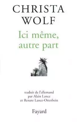 Ici même, autre part - Christa Wolf - FAYARD