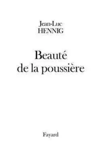 Beauté de la poussière - Jean-Luc Hennig - FAYARD