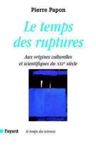 Le temps des ruptures - Pierre Papon - FAYARD