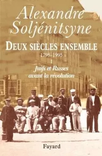 Deux siècles ensemble, tome 1 - Aleksandr Isaevitch Soljenitsyne - FAYARD