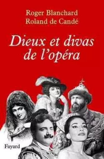 Dieux et divas de l'Opéra - Roland deCandé, Roger Blanchard - FAYARD