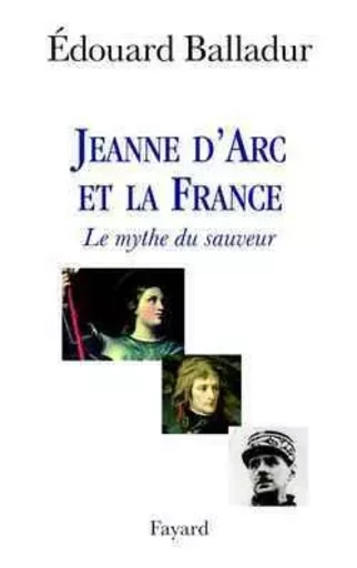 Jeanne d'Arc et la France - Edouard Balladur - FAYARD