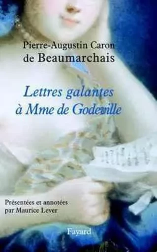 Lettres galantes de Beaumarchais à Mme de Godeville (1777-1779) - Maurice Lever - FAYARD