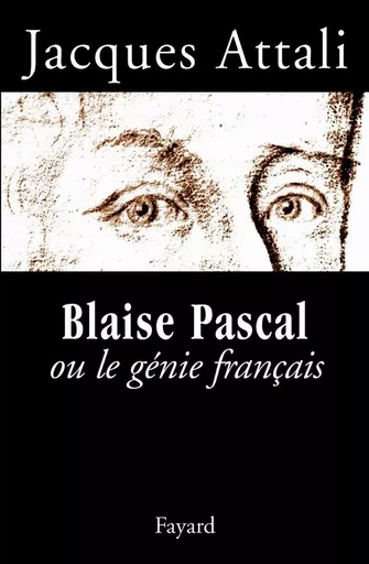 Blaise Pascal ou le génie français - Jacques Attali - FAYARD