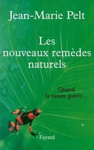 Les nouveaux remèdes naturels - Jean-Marie Pelt - FAYARD