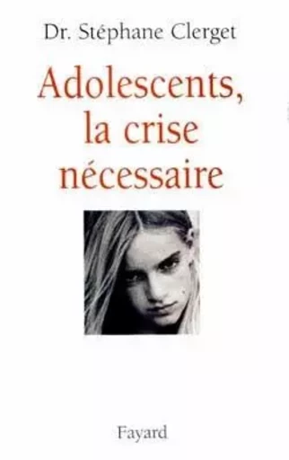 Adolescents, la crise nécessaire - Dr Stéphane Clerget - FAYARD