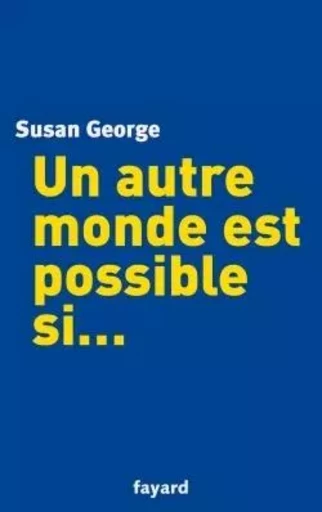 Un autre monde est possible si... - Susan George - FAYARD